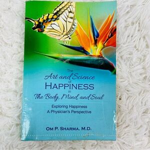 THE ART AND SCIENCE OF HAPPINESS IN THE MIND, BODY & SOUL exploring happiness